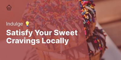 Satisfy Your Sweet Cravings Locally - Indulge 💡