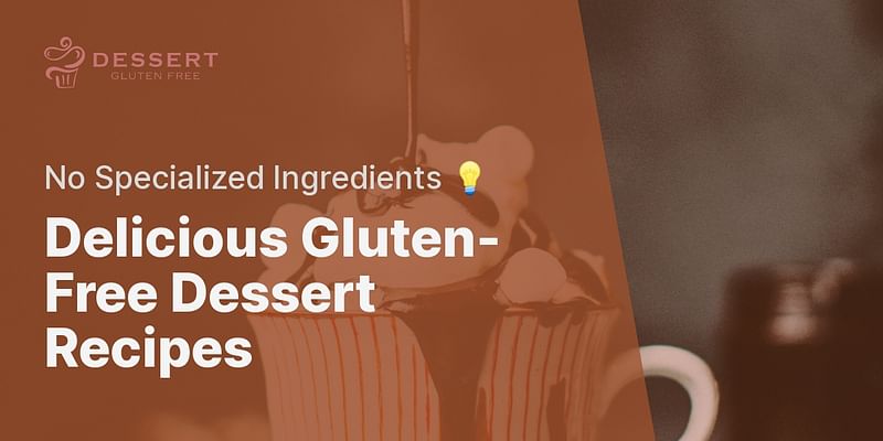 Delicious Gluten-Free Dessert Recipes - No Specialized Ingredients 💡