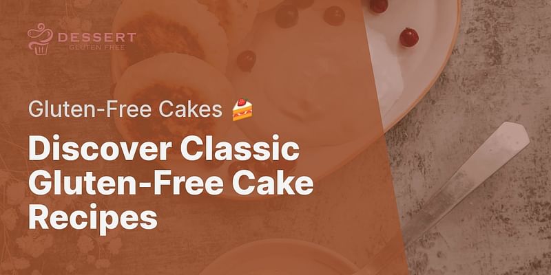 Discover Classic Gluten-Free Cake Recipes - Gluten-Free Cakes 🍰