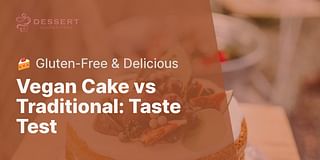 Vegan Cake vs Traditional: Taste Test - 🍰 Gluten-Free & Delicious