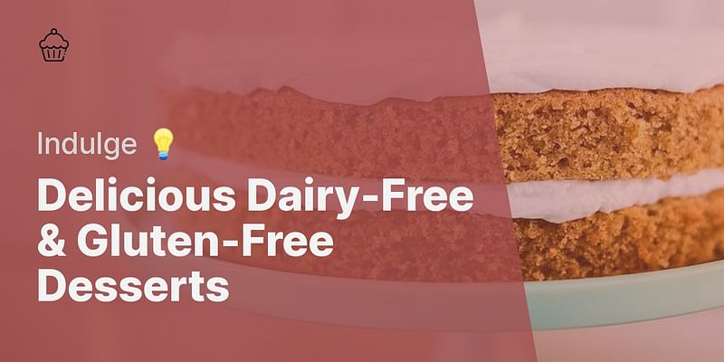 Delicious Dairy-Free & Gluten-Free Desserts - Indulge 💡