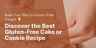 Discover the Best Gluten-Free Cake or Cookie Recipe - Bake Your Way to Gluten-Free Delight 💡
