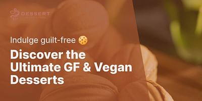 Discover the Ultimate GF & Vegan Desserts - Indulge guilt-free 🍪