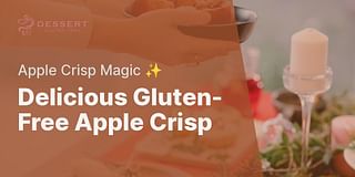 Delicious Gluten-Free Apple Crisp - Apple Crisp Magic ✨