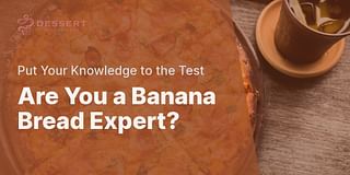 Are You a Banana Bread Expert? - Put Your Knowledge to the Test