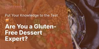 Are You a Gluten-Free Dessert Expert? - Put Your Knowledge to the Test 🍰