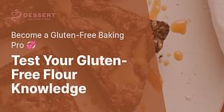 Test Your Gluten-Free Flour Knowledge - Become a Gluten-Free Baking Pro 💞