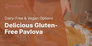 Delicious Gluten-Free Pavlova - Dairy-Free & Vegan Options