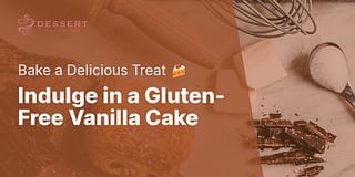Indulge in a Gluten-Free Vanilla Cake - Bake a Delicious Treat 🍰