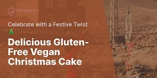 Delicious Gluten-Free Vegan Christmas Cake - Celebrate with a Festive Twist 🎄