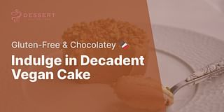 Indulge in Decadent Vegan Cake - Gluten-Free & Chocolatey 🍫