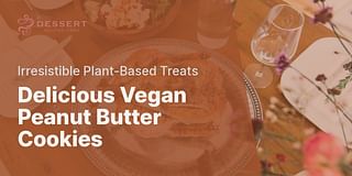 Delicious Vegan Peanut Butter Cookies - Irresistible Plant-Based Treats